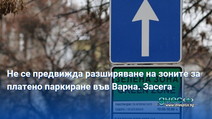 Не се предвижда разширяване на зоните за платено паркиране във Варна. Засега