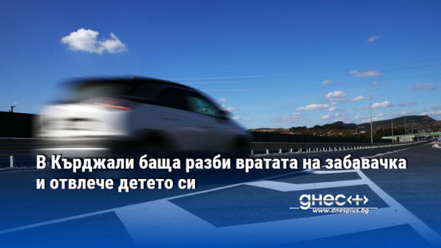 В Кърджали баща разби вратата на забавачка и отвлече детето си