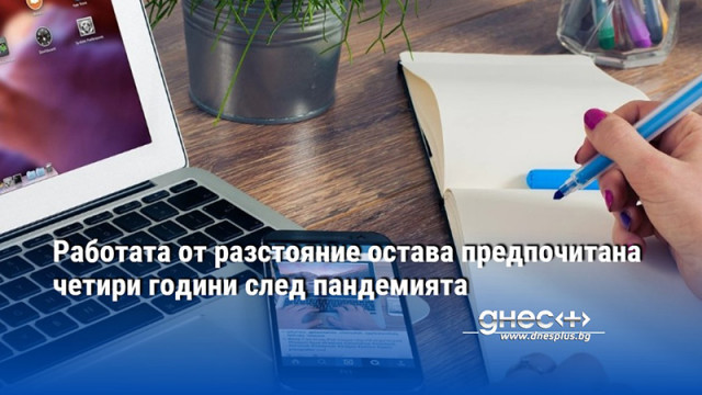 Работата от разстояние остава предпочитана четири години след пандемията