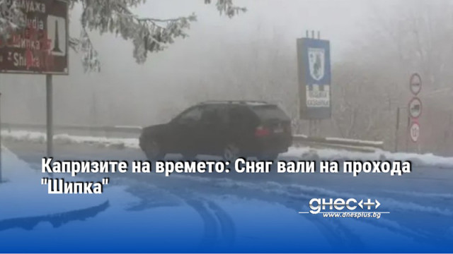 Капризите на времето: Сняг вали на прохода "Шипка"