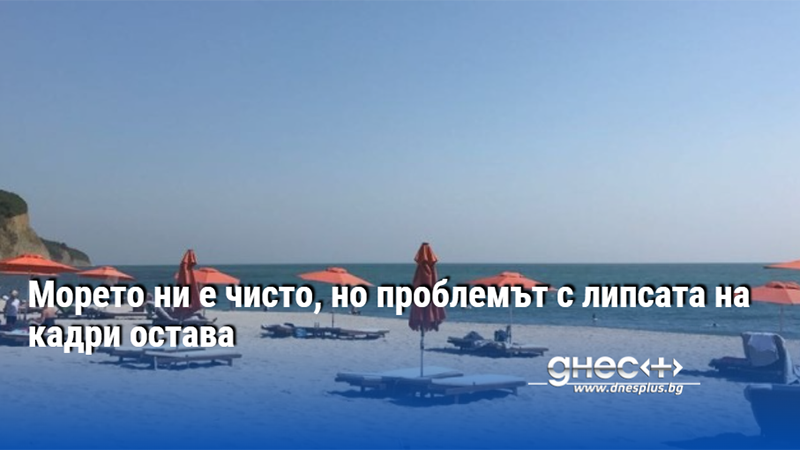 Морето ни е чисто, но проблемът с липсата на кадри остава