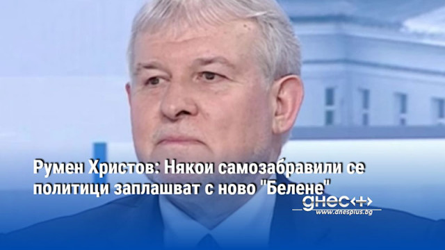 Румен Христов: Някои самозабравили се политици заплашват с ново "Белене"