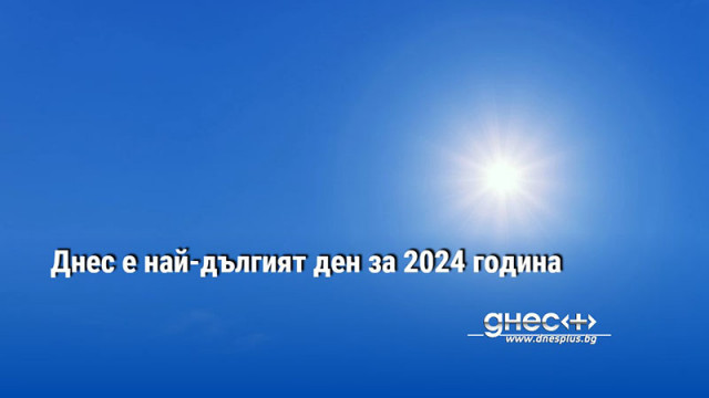 Днес е най-дългият ден за 2024 година