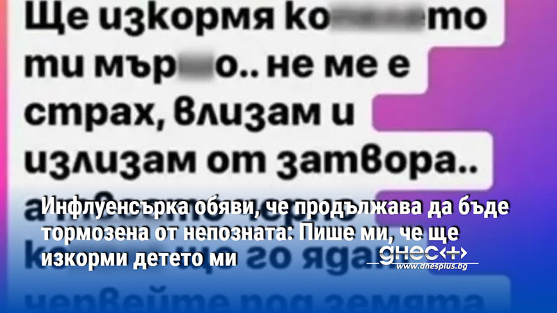 Инфлуенсърка обяви, че продължава да бъде тормозена от непозната: Пише ми, че ще изкорми детето ми