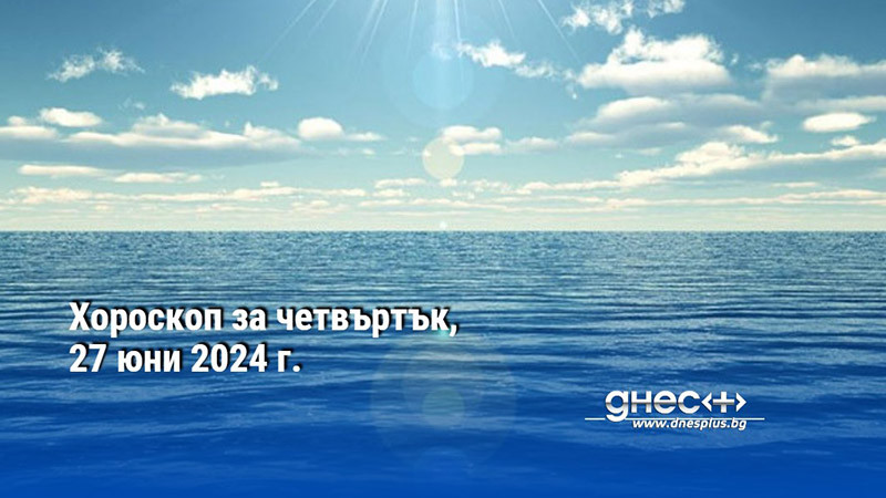 Хороскоп за четвъртък, 27 юни 2024 г.