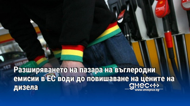 Разширяването на пазара на въглеродни емисии в ЕС води до повишаване на цените на дизела