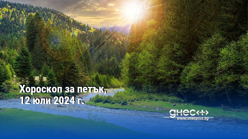 Хороскоп за петък, 12 юли 2024 г.