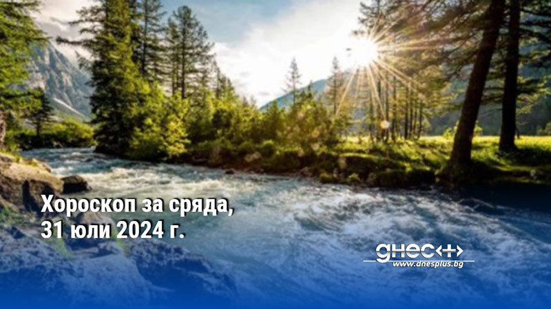 Хороскоп за сряда, 31 юли 2024 г.