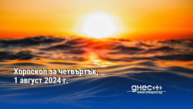 Хороскоп за четвъртък, 1 август 2024 г.