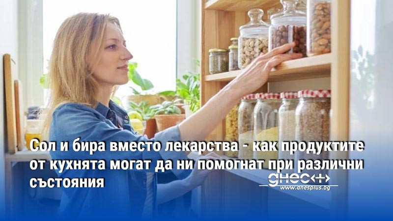 Сол и бира вместо лекарства - как продуктите от кухнята могат да ни помогнат при различни състояния