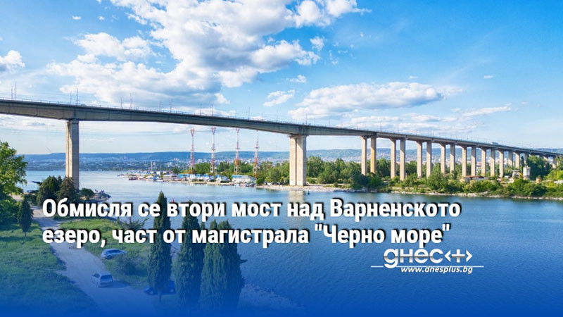 Обмисля се втори мост над Варненското езеро, част от магистрала "Черно море"