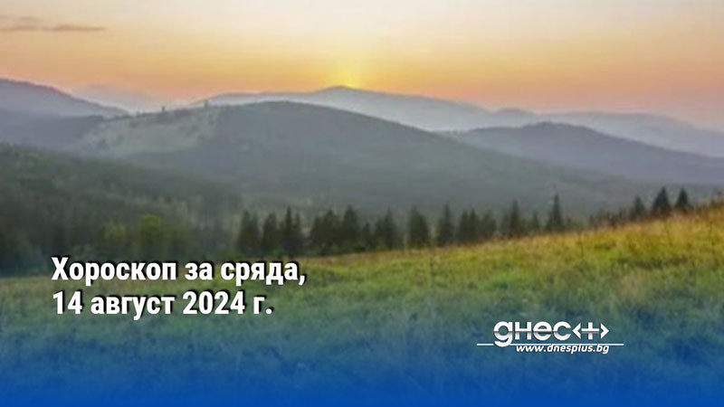 Хороскоп за сряда, 14 август 2024 г.