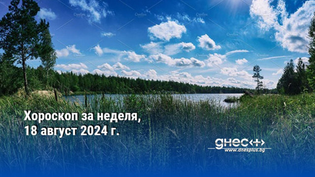 Хороскоп за неделя, 18 август 2024 г.