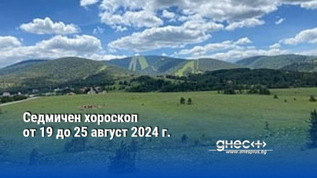 Седмичен хороскоп от 19 до 25 август 2024 г.