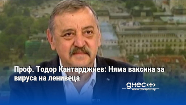 Проф. Тодор Кантарджиев: Няма ваксина за вируса на ленивеца