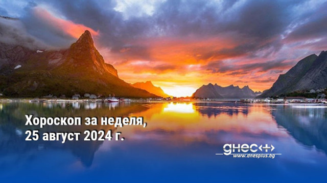 Хороскоп за неделя, 25 август 2024 г.