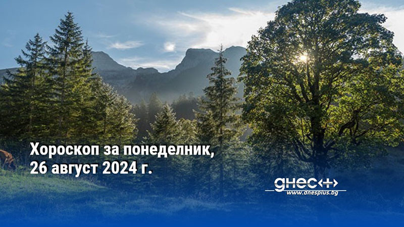 Хороскоп за понеделник, 26 август 2024 г.