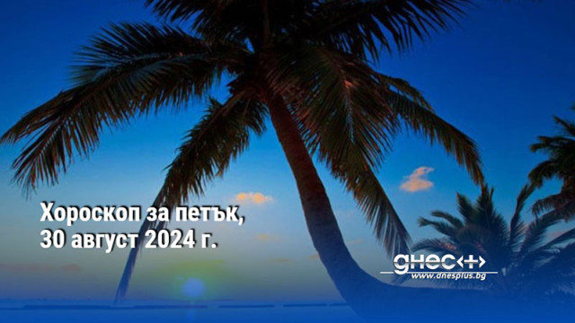 Хороскоп за петък, 30 август 2024 г.