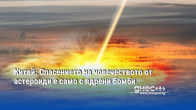 Китай: Спасението на човечеството от астероиди е само с ядрени бомби