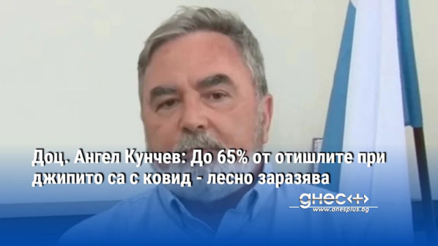 Доц. Ангел Кунчев: До 65% от отишлите при джипито са с ковид - лесно заразява