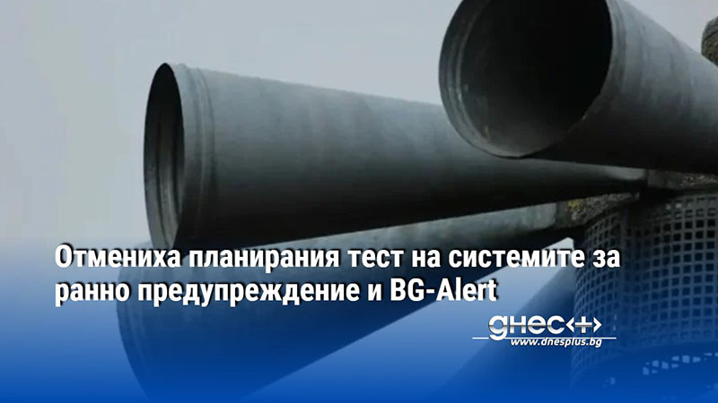 Отмениха планирания тест на системите за ранно предупреждение и BG-Alert