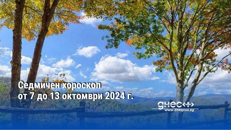 Седмичен хороскоп от 7 до 13 октомври 2024 г.