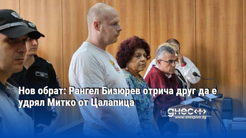 Нов обрат: Рангел Бизюрев отрича друг да е удрял Митко от Цалапица