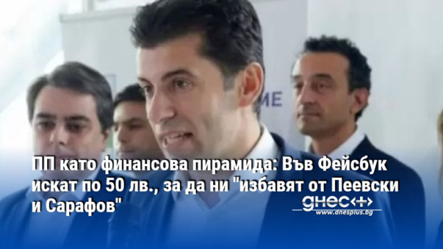 ПП като финансова пирамида: Във Фейсбук искат по 50 лв., за да ни "избавят от Пеевски и Сарафов"