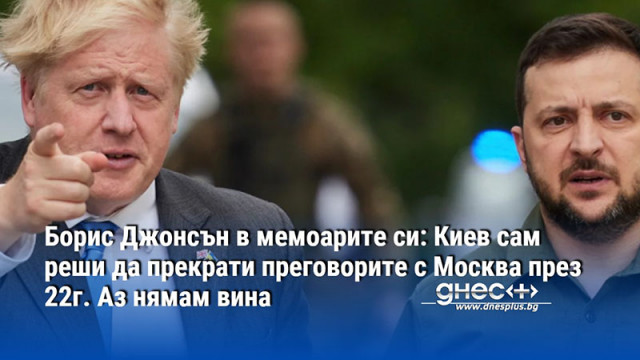 Борис Джонсън в мемоарите си: Киев сам реши да прекрати преговорите с Москва през 22г. Аз нямам вина