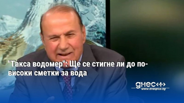 "Такса водомер": Ще се стигне ли до по-високи сметки за вода