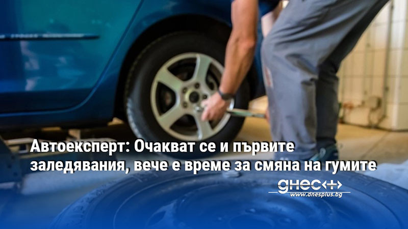 Автоексперт: Очакват се и първите заледявания, вече е време за смяна на гумите