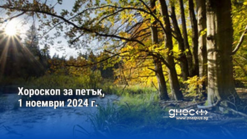 Хороскоп за петък, 1 ноември 2024 г.