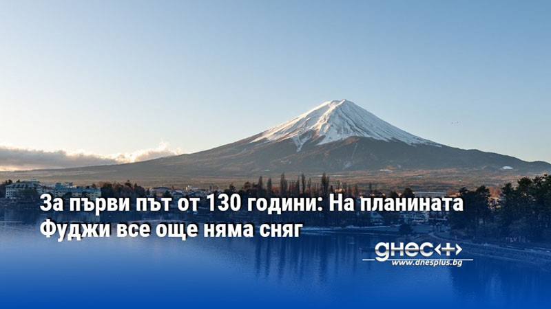 За първи път от 130 години: На планината Фуджи все още няма сняг