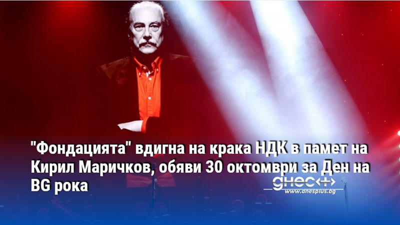 "Фондацията" вдигна на крака НДК в памет на Кирил Маричков, обяви 30 октомври за Ден на BG рока