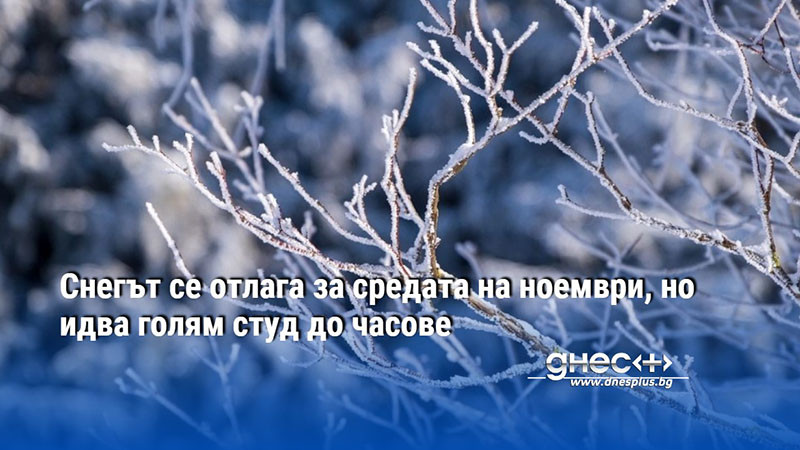 Снегът се отлага за средата на ноември, но идва голям студ до часове