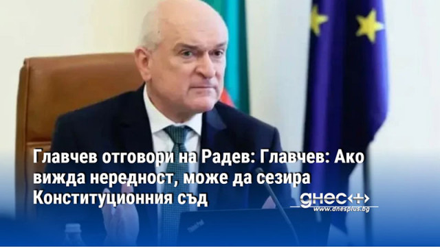 Главчев отговори на Радев: Главчев: Ако вижда нередност, може да сезира Конституционния съд