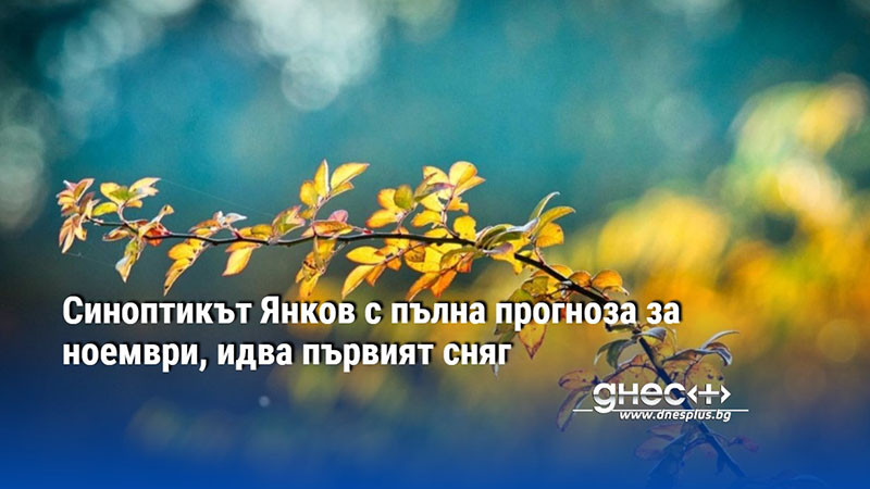 Синоптикът Янков с пълна прогноза за ноември, идва първият сняг