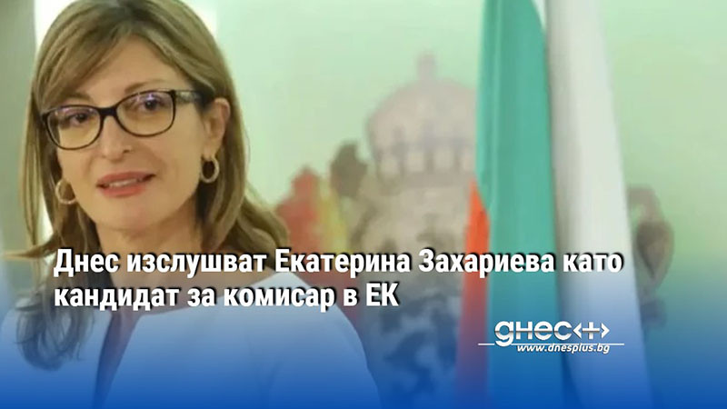 Днес изслушват Екатерина Захариева като кандидат за комисар в ЕК