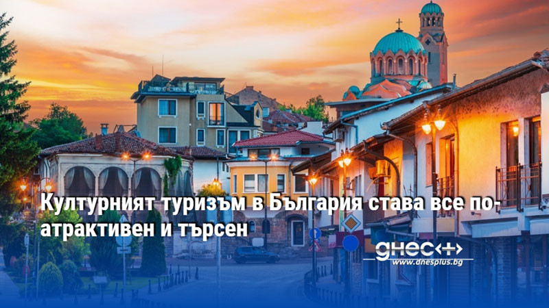 Културният туризъм в България става все по-атрактивен и търсен