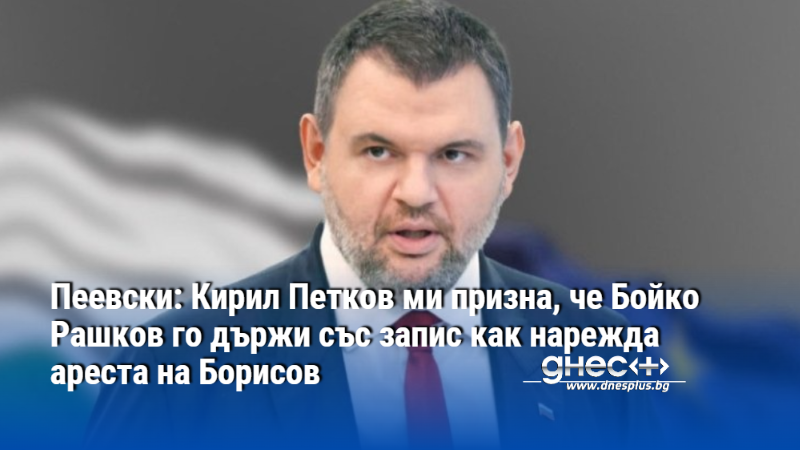 Пеевски: Кирил Петков ми призна, че Бойко Рашков го държи със запис как нарежда ареста на Борисов