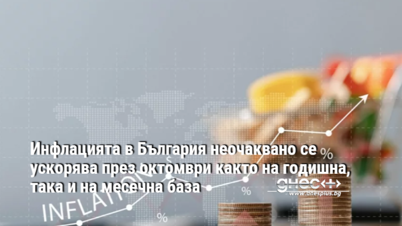 Инфлацията в България неочаквано се ускорява през октомври както на годишна, така и на месечна база