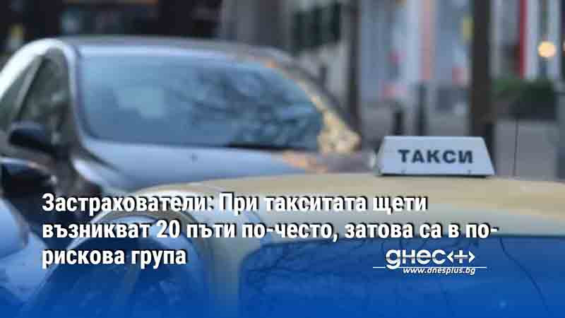 Застрахователи: При такситата щети възникват 20 пъти по-често, затова са в по-рискова група