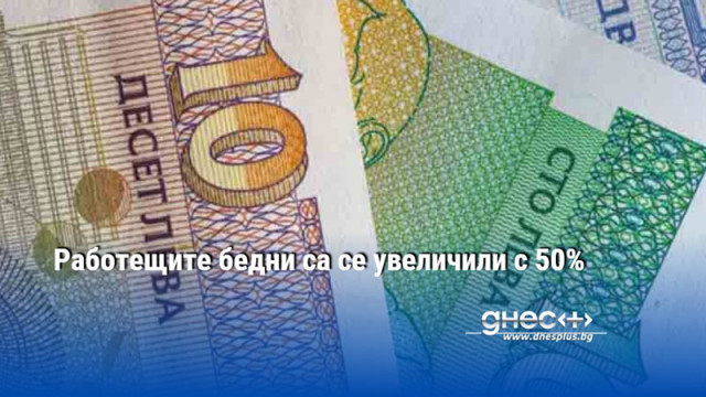 Работещите бедни са се увеличили с 50%