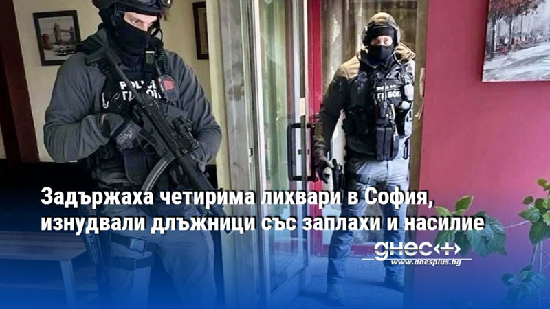 Задържаха четирима лихвари в София, изнудвали длъжници със заплахи и насилие