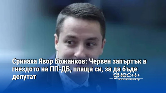 Сринаха Явор Божанков: Червен запъртък в гнездото на ПП-ДБ, плаща си, за да бъде депутат