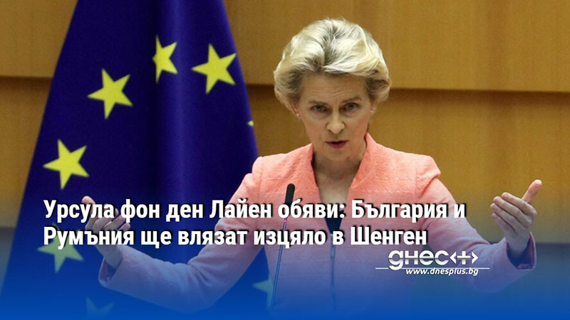 Урсула фон ден Лайен обяви: България и Румъния ще влязат изцяло в Шенген