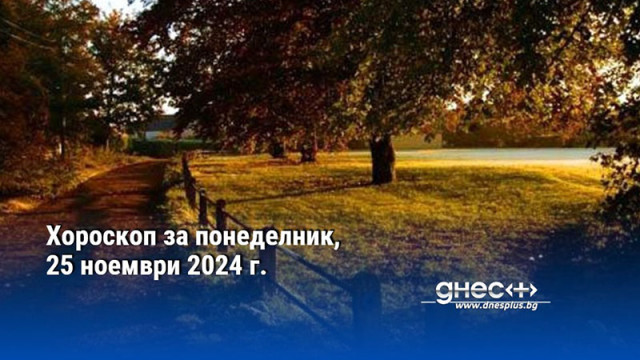 Хороскоп за понеделник, 25 ноември 2024 г.