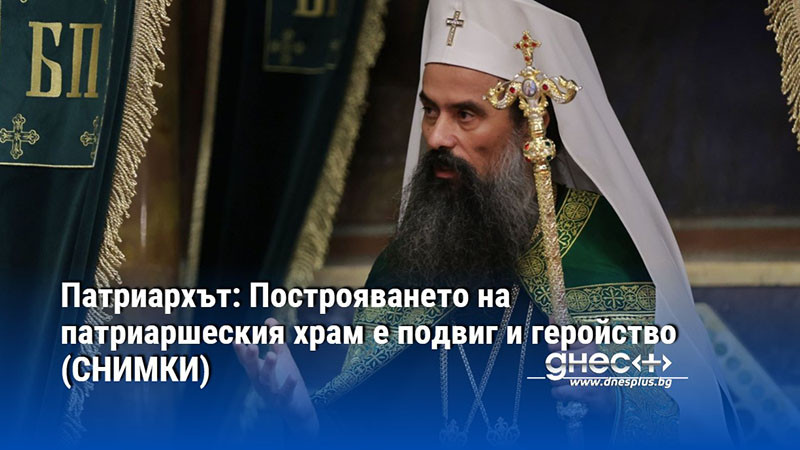 Патриархът: Построяването на патриаршеския храм е подвиг и геройство (СНИМКИ)