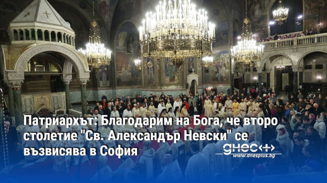 Патриархът: Благодарим на Бога, че второ столетие "Св. Александър Невски" се възвисява в София