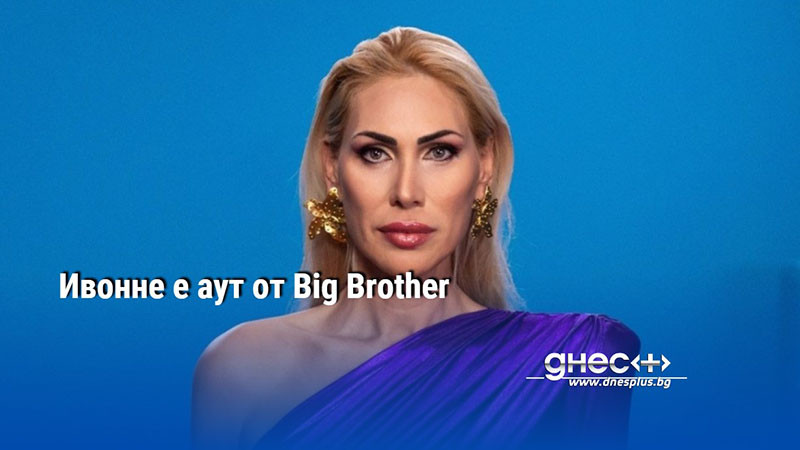 Ивонне е аут от Big Brother